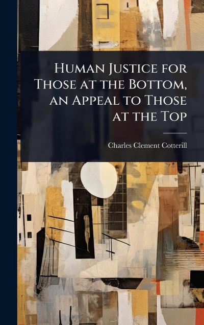 Human Justice for Those at the Bottom, an Appeal to Those at the Top