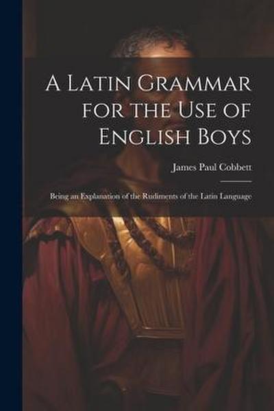 A Latin Grammar for the Use of English Boys