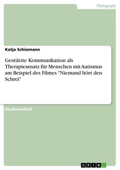 Gestützte Kommunikation als Therapieansatz für Menschen mit Autismus am Beispiel des Filmes 