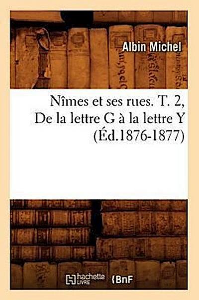 Nîmes Et Ses Rues. T. 2, de la Lettre G À La Lettre Y (Éd.1876-1877)