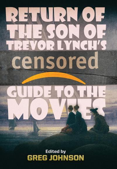 Return of the Son of Trevor Lynch’s CENSORED Guide to the Movies