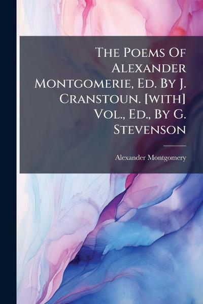 The Poems Of Alexander Montgomerie, Ed. By J. Cranstoun. [with] Vol., Ed., By G. Stevenson
