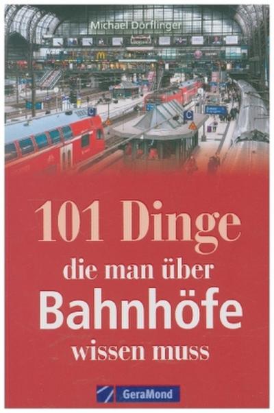 101 Dinge, die man über Bahnhöfe wissen muss