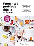 Fermented Probiotic Drinks at Home: Make Your Own Kombucha, Kefir, Ginger Bug, Jun, Pineapple Tepache, Honey Mead, Beet Kvass, and More