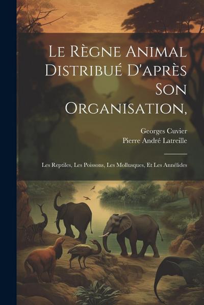 Le Règne Animal Distribué D’après Son Organisation,: Les Reptiles, Les Poissons, Les Mollusques, Et Les Annélides