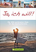 Ja, ich will!; 100 Reiseideen für unvergessliche Flitterwochen; Deutsch