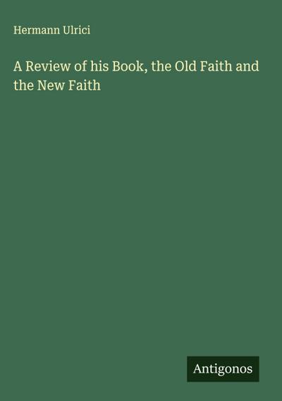 A Review of his Book, the Old Faith and the New Faith