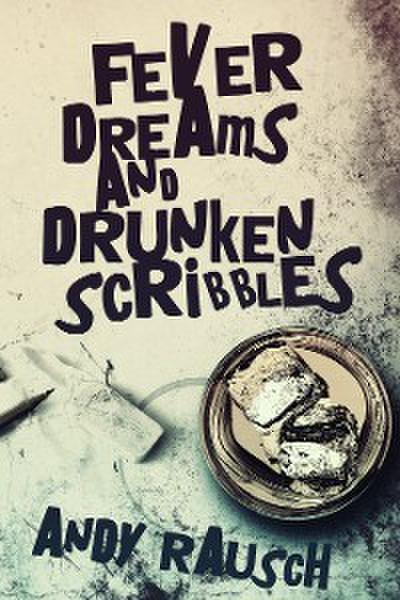 Fever Dreams and Drunken Scribbles