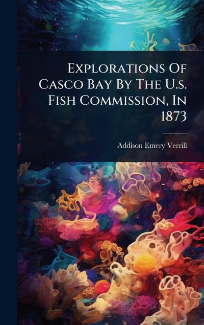 Explorations Of Casco Bay By The U.s. Fish Commission, In 1873