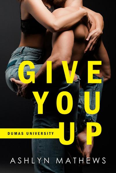 Give You Up (Dumas University, #1)