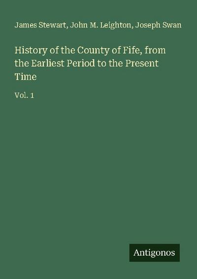 History of the County of Fife, from the Earliest Period to the Present Time
