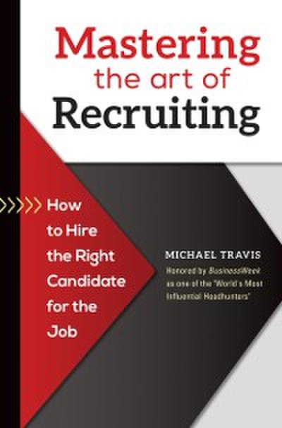 Mastering the Art of Recruiting: How to Hire the Right Candidate for the Job