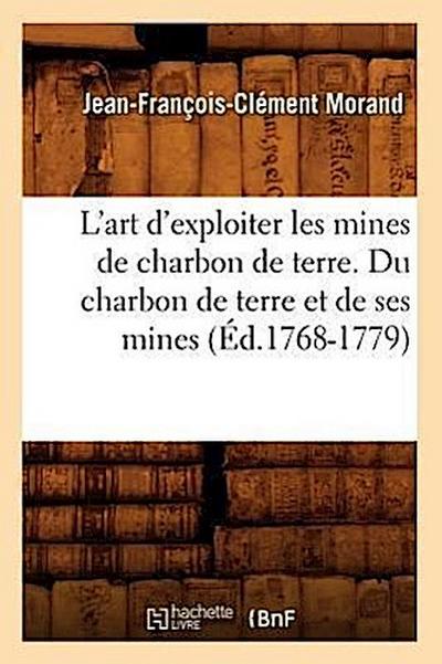 L’Art d’Exploiter Les Mines de Charbon de Terre. Du Charbon de Terre Et de Ses Mines (Éd.1768-1779)
