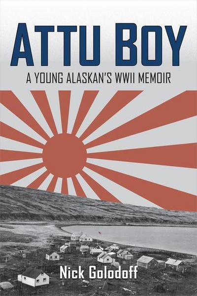 Attu Boy: A Young Alaskan’s WWII Memoir