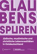 Glaubensspuren: Jüdische, muslimische und christliche Lebensrealitäten in Ostdeutschland (Denkfabrik Schalom Aleikum)