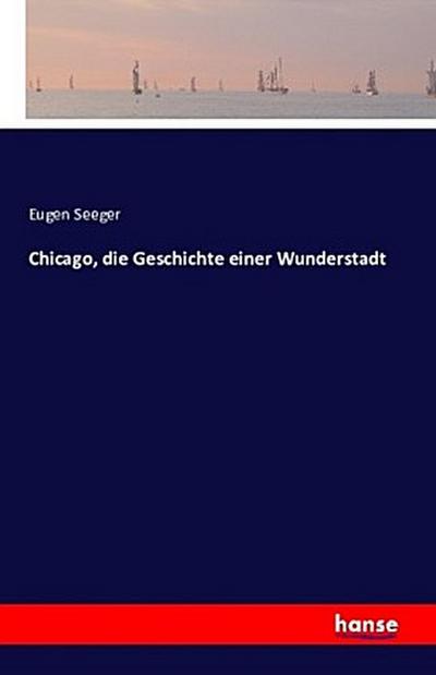Chicago, die Geschichte einer Wunderstadt