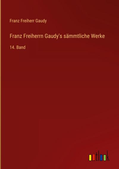 Franz Freiherrn Gaudy’s sämmtliche Werke