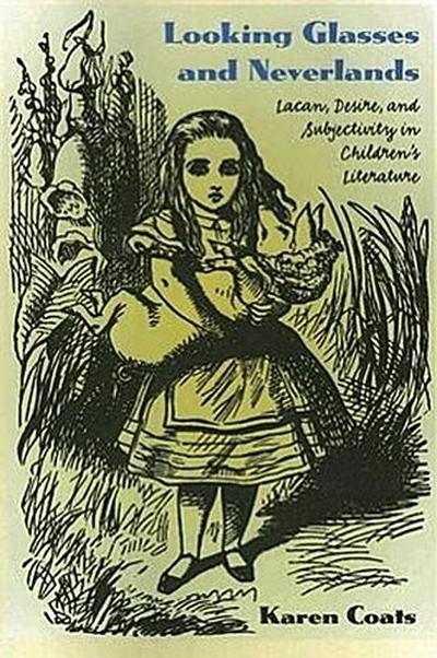 Looking Glasses and Neverlands: Lacan, Desire, and Subjectivity in Children’s Literatue