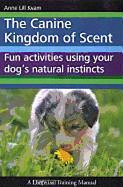 The Canine Kingdom of Scent: Fun Activities Using Your Dog’s Natural Instincts