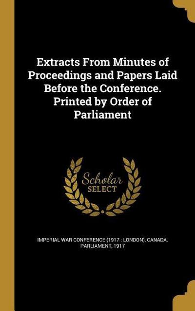 Extracts From Minutes of Proceedings and Papers Laid Before the Conference. Printed by Order of Parliament