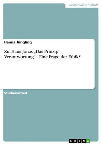 Zu: Hans Jonas "Das Prinzip Verantwortung" - Eine Frage der Ethik?!