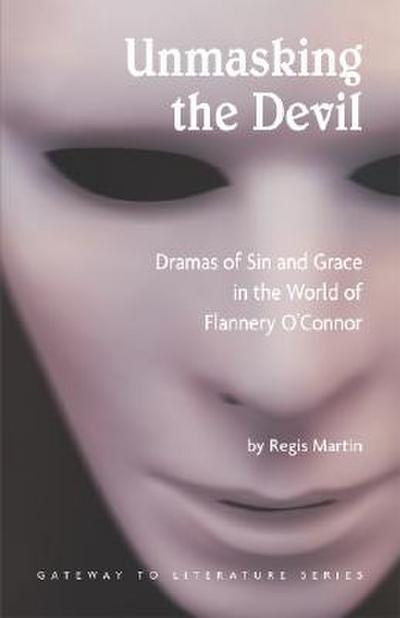 Unmasking the Devil: Dramas of Sin and Grace in the World of Flannery O’ Connor