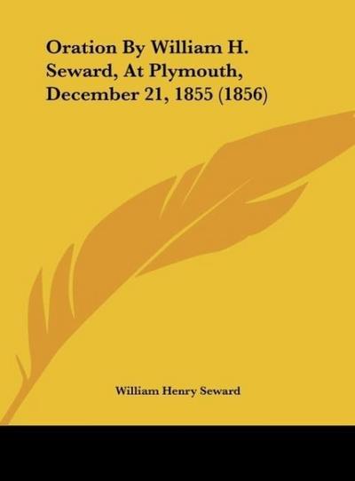 Oration By William H. Seward, At Plymouth, December 21, 1855 (1856) - William Henry Seward