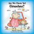 Are We There yet Grandma?