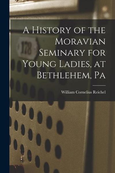 A History of the Moravian Seminary for Young Ladies, at Bethlehem, Pa