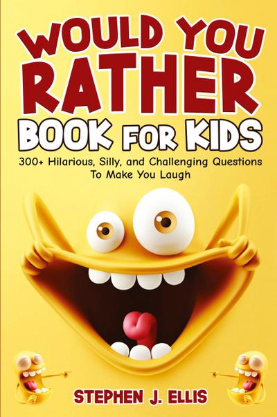 Would You Rather Book For Kids - 300+ Hilarious, Silly, and Challenging Questions To Make You Laugh