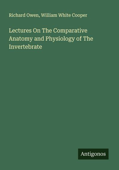 Lectures On The Comparative Anatomy and Physiology of The Invertebrate