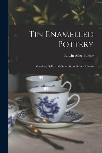 Tin Enamelled Pottery: Maiolica, Delft, and Other Stanniferous Faience