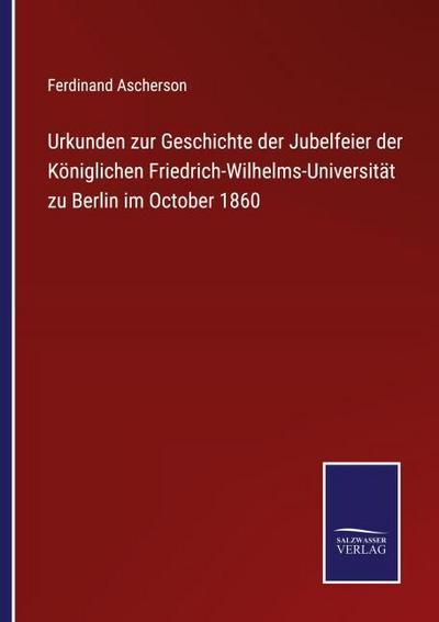 Urkunden zur Geschichte der Jubelfeier der Königlichen Friedrich-Wilhelms-Universität zu Berlin im October 1860