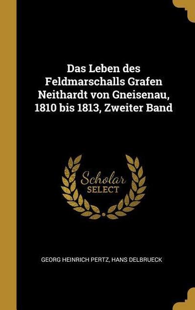 Das Leben des Feldmarschalls Grafen Neithardt von Gneisenau, 1810 bis 1813, Zweiter Band