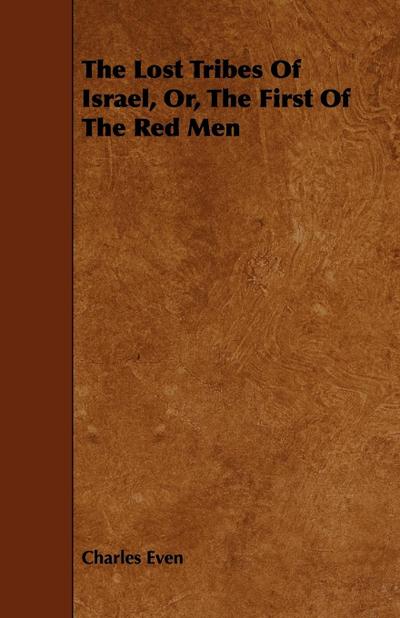 The Lost Tribes of Israel, Or, the First of the Red Men