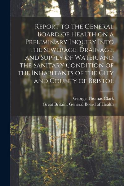 Report to the General Board of Health on a Preliminary Inquiry Into the Sewerage, Drainage, and Supply of Water, and the Sanitary Condition of the Inh