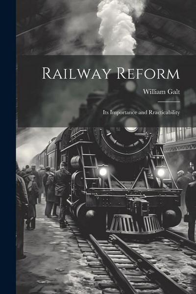 Railway Reform: Its Importance and Rracticability