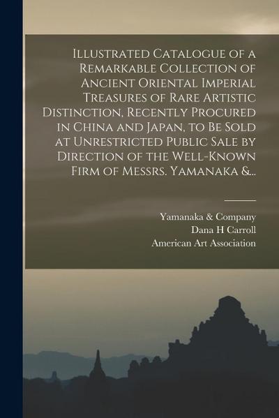 Illustrated Catalogue of a Remarkable Collection of Ancient Oriental Imperial Treasures of Rare Artistic Distinction, Recently Procured in China and J
