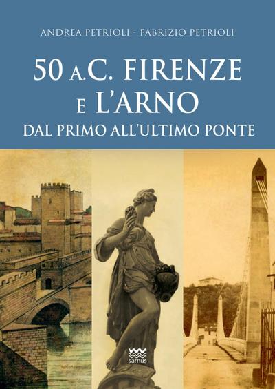 50 a.C. Firenze e l’Arno. Dal primo all’ultimo ponte