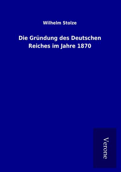 Die Gründung des Deutschen Reiches im Jahre 1870