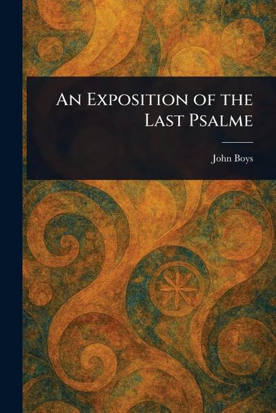 An Exposition of the Last Psalme