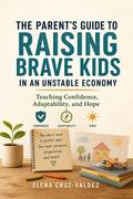 The Parent’s Guide to Raising Brave Kids in an Unstable Economy
