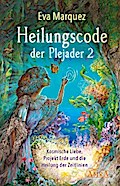 HEILUNGSCODE DER PLEJADER Band 2: Kosmische Liebe, Projekt Erde und die Heilung der Zeitlinien