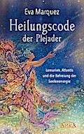 HEILUNGSCODE DER PLEJADER Band 1: Lemurien, Atlantis und die Befreiung der Seelenenergie