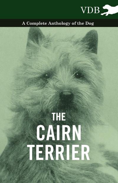 The Cairn Terrier - A Complete Anthology of the Dog