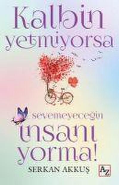 Kalbin Yetmiyorsa Sevemeyecegin Insani Yorma