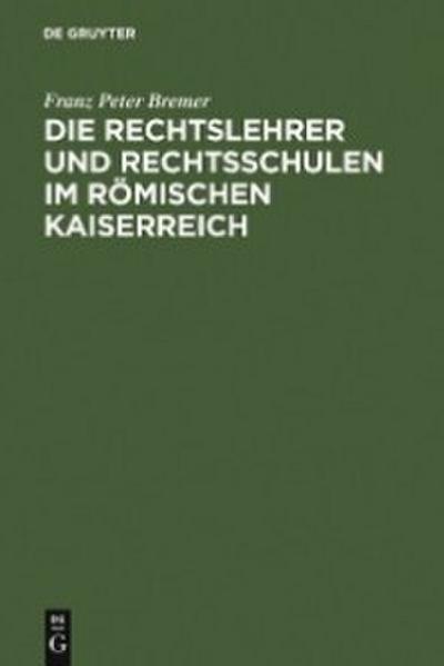 Die Rechtslehrer und Rechtsschulen im Römischen Kaiserreich