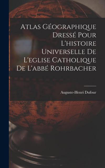 Atlas Géographique Dressé Pour L’histoire Universelle De L’eglise Catholique De L’abbé Rohrbacher