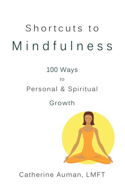 Shortcuts to Mindfulness: 100 Ways to Personal and Spiritual Growth