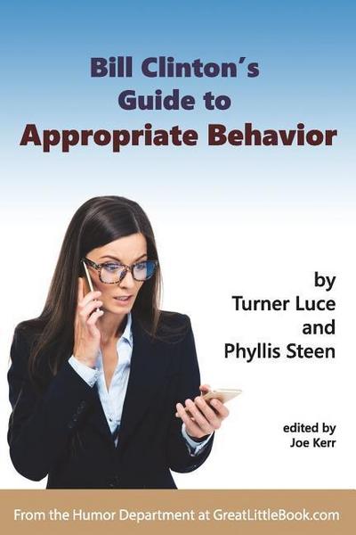 Bill Clinton’s Guide to Appropriate Behavior - Completely Unabridged Version